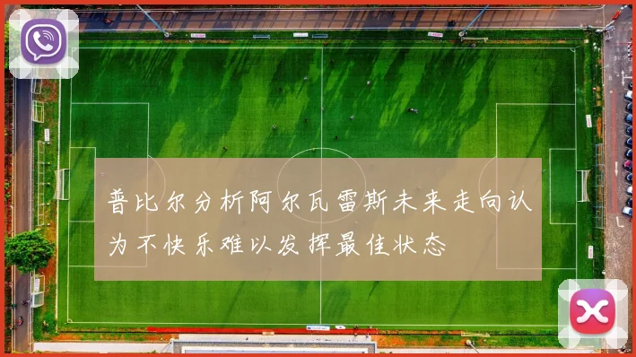 普比尔分析阿尔瓦雷斯未来走向认为不快乐难以发挥最佳状态