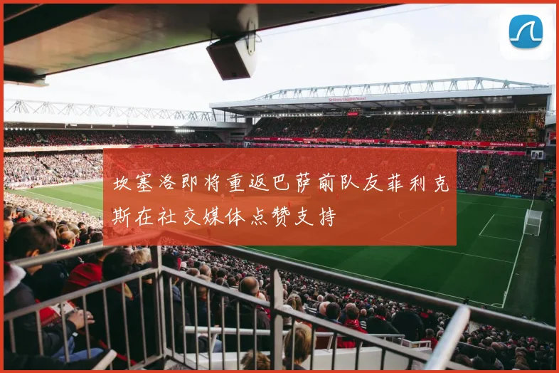 坎塞洛即将重返巴萨前队友菲利克斯在社交媒体点赞支持