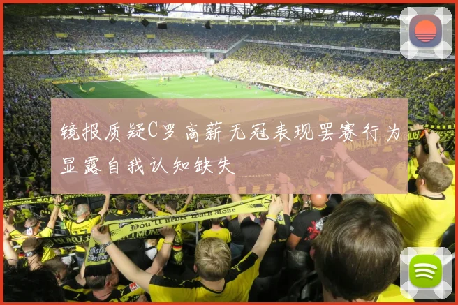 镜报质疑C罗高薪无冠表现罢赛行为显露自我认知缺失